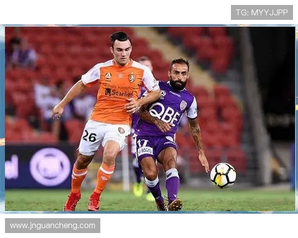 布里斯班与珀斯的激烈对决揭示澳超联赛新格局与球队实力对比